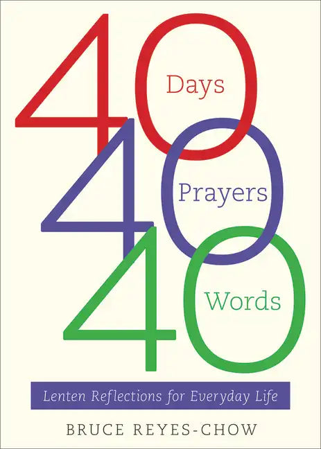 40 Days, 40 Prayers, 40 Words: Lenten Reflections for Everyday Life - Paperback