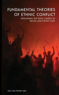 Fundamental Theories of Ethnic Conflict: Explaining the Root Causes of Ethnic and Racial Hate - Paperback