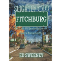 Slightly Odd Fitchburg: The Odd and Haunted History of Central Massachusetts - Paperback
