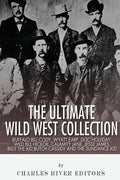 The Ultimate Wild West Collection: Buffalo Bill Cody, Wyatt Earp, Doc Holliday, Wild Bill Hickok, Calamity Jane, Jesse James, Billy the Kid, Butch Cas - Paperback