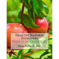 Healthy Natural Estrogens: Herbs, Plants, Foods, Vitamins, Minerals and Bioidentical Hormones for Amazing Health, Balance and Anti-Aging - Paperback