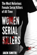 Women Serial Killers: The Most Notorious Female Serial Killers Of All Time - Paperback