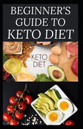 Beginner's Guide to Keto Diet: The Complete Guide to Understanding and Living the Keto Lifestyle - Paperback