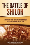 The Battle of Shiloh: A Captivating Guide to the One of the Bloodiest Battles of the American Civil War - Paperback