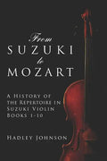 From Suzuki to Mozart: A History of the Repertoire in Suzuki Violin Books 1-10 - Paperback