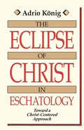 The Eclipse of Christ in Eschatology: Toward a Christ-Centered Approach - Paperback