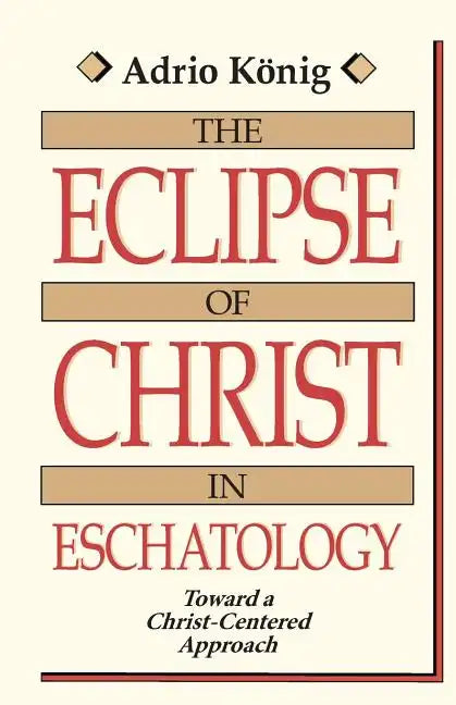 The Eclipse of Christ in Eschatology: Toward a Christ-Centered Approach - Paperback