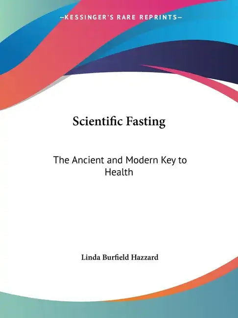 Scientific Fasting: The Ancient and Modern Key to Health - Paperback