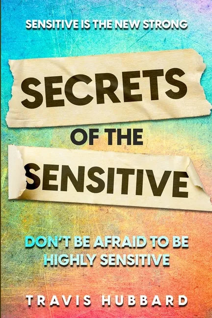 Sensitive Is The New Strong: Secrets OF The Sensitive - Don't Be Afraid To Be Highly Sensitive - Paperback
