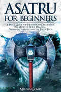 Asatru For Beginners: A Pagan Guide for Heathens to Discovering the Magic of Norse Paganism, Viking Mythology and the Poetic Edda - Paperback