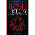 Irish History & Mythology: Exploring The History, Celtic Myths, Folklore, Sagas, Traditions of Ireland - Paperback