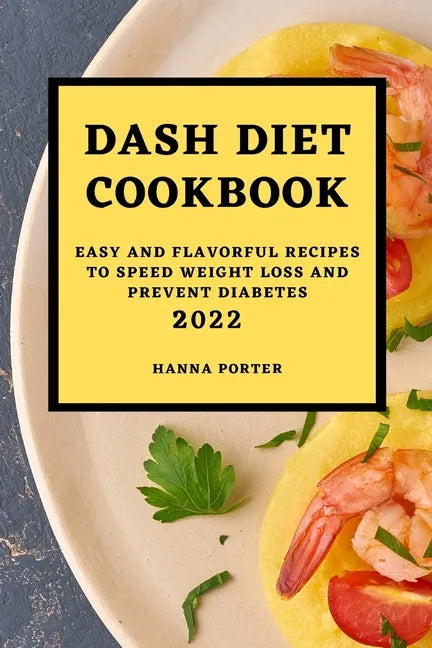 Dash Diet Cookbook 2022: Easy and Flavorful Recipes to Speed Weight Loss and Prevent Diabetes - Paperback