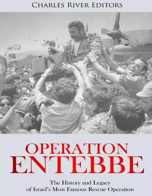 Operation Entebbe: The History and Legacy of Israel's Most Famous Rescue Operation - Paperback