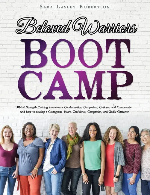 Beloved Warriors Boot Camp: Biblical Strength Training to overcome Condemnation, Comparison, Criticism, and Compromise; Instead developing a Coura - Paperback