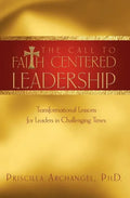 The Call to Faith Centered Leadership: Transformational Lessons for Leaders in Challenging Times - Paperback
