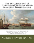 The Influence of Sea Power upon History (1890) by: Alfred Thayer Mahan - Paperback