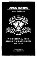 Pouring with Heart: The Essential Magic behind the Bartenders We Love - Paperback