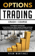 Options Trading Crash Course: The #1 Beginner's Guide to Create Passive Income. Market Evaluation Techniques and the Most Effective Strategies Avail - Paperback