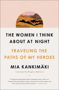 The Women I Think about at Night: Traveling the Paths of My Heroes - Paperback