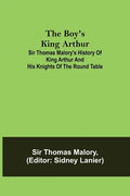 The Boy's King Arthur; Sir Thomas Malory's History of King Arthur and His Knights of the Round Table - Paperback