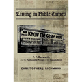 Living in Bible Times: F. F. Bosworth and the Pentecostal Pursuit of the Supernatural - Hardcover