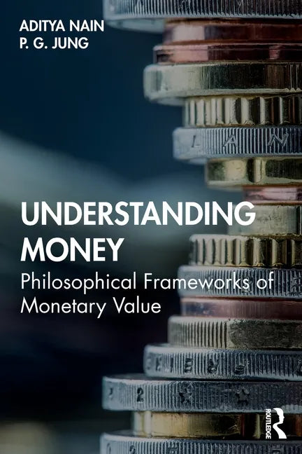 Understanding Money: Philosophical Frameworks of Monetary Value - Paperback