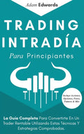 Trading Intradía Para Principiantes: La Guía Completa Para Convertirte En Un Trader Rentable Utilizando Estas Técnicas Y Estrategias Comprobadas. Incl - Hardcover