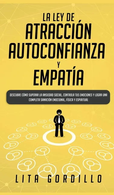 La Ley de Atracción, Autoconfianza & Empatía: Descubre Cómo Superar la Ansiedad Social, Controla tus Emociones y Logra una Completa Sanación Emocional - Hardcover