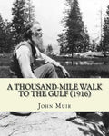A Thousand-Mile Walk To The Gulf (1916). By: John Muir, EDITED By: William Frederic Bade: Illustrated - Paperback