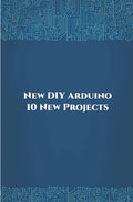 New DIY Arduino 10 New Projects: Home Automation, Nano 33 BLE Sense, Lithium Battery Monitoring, GPS module (uBlox Neo 6M), Controlling NEMA 17 Steppe - Paperback