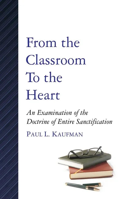 From the Classroom to the Heart: An Examination of the Doctrine of Entire Sanctification - Paperback