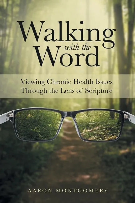 Walking with the Word: Viewing Chronic Health Issues Through the Lens of Scripture - Paperback