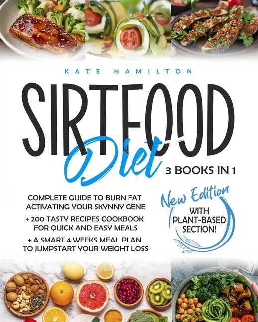 Sirtfood Diet: 3 Books in 1: Complete Guide To Burn Fat Activating Your Skinny Gene+ 200 Tasty Recipes Cookbook For Quick and Easy Me - Paperback