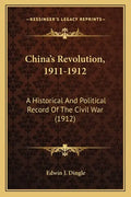 China's Revolution, 1911-1912: A Historical and Political Record of the Civil War (1912) - Paperback
