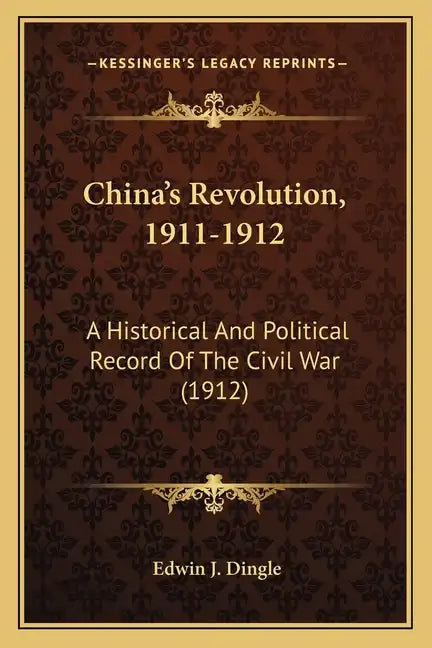 China's Revolution, 1911-1912: A Historical and Political Record of the Civil War (1912) - Paperback