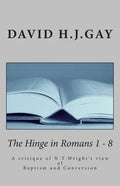 The Hinge in Romans 1 - 8: A critique of N.T.Wright's view of Baptism and Conversion - Paperback