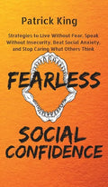 Fearless Social Confidence: Strategies to Live Without Insecurity, Speak Without Fear, Beat Social Anxiety, and Stop Caring What Others Think - Hardcover