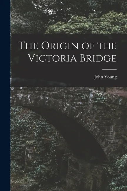The Origin of the Victoria Bridge [microform] - Paperback