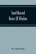 Sand-Buried Ruins Of Khotan: Personal Narrative Of A Journey Of Archaeological And Geographical Exploration In Chinese Turkestan - Paperback