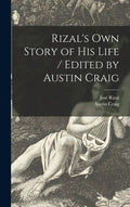 Rizal's Own Story of His Life / Edited by Austin Craig - Hardcover