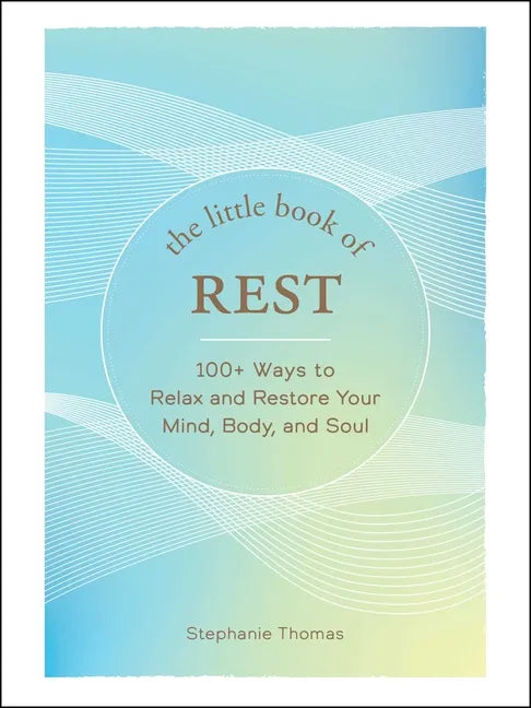 The Little Book of Rest: 100+ Ways to Relax and Restore Your Mind, Body, and Soul - Hardcover