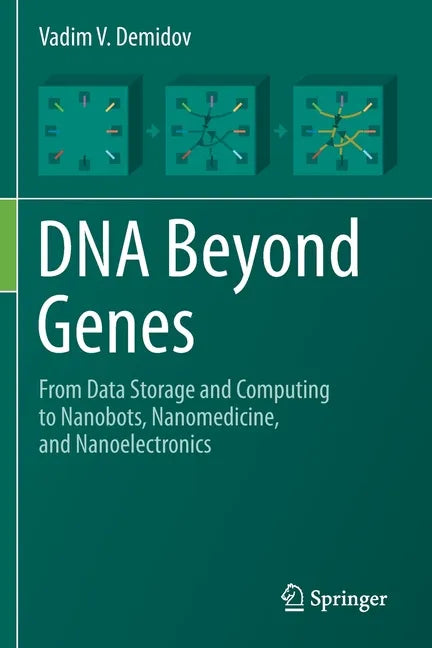 DNA Beyond Genes: From Data Storage and Computing to Nanobots, Nanomedicine, and Nanoelectronics - Paperback