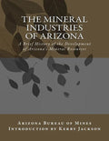 The Mineral Industries of Arizona: A Brief History of the Development of Arizona's Mineral Resources - Paperback