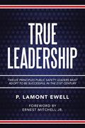 True Leadership: Twelve Principles Public Safety Leaders Must Adopt to Be Successful in the 21St Century - Paperback