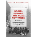 Social Europe, the Road Not Taken: The Left and European Integration in the Long 1970s - Hardcover