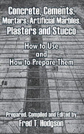Concrete, Cements, Mortars, Artificial Marbles, Plasters and Stucco: How to Use and How to Prepare Them - Paperback