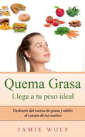 Quema Grasa - Llega a tu peso ideal: Deshazte del exceso de grasa y obtén el cuerpo de tus sueños - Paperback