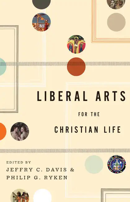 Liberal Arts for the Christian Life - Paperback
