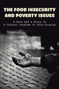 The Food Insecurity & Poverty Issues: A Face And A Story To A Chronic Problem In This Country: Inspirational Story About Poverty - Paperback