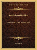The Cathedral Builders: The Story of a Great Masonic Guild - Hardcover